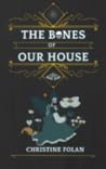 The Bones of Our House The Bones of Our House