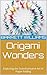 Origami Wonders: Exploring the Transformative Art of Paper Folding (Crafting Heritage: Journeys in Japanese Tradition Book 18)