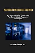 Mastering Dimensional Modeling. A Comprehensive Guide from Fundamentals to Advanced Techniques