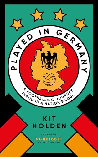 Played in Germany: A Footballing Journey Through a Nation's Soul (Kindle Edition)
