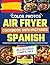 Spanish Air Fryer Cookbook ...
