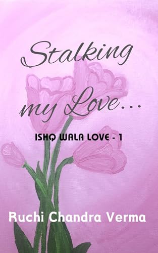Stalking my Love... (Ishq Wala Love Book 1)