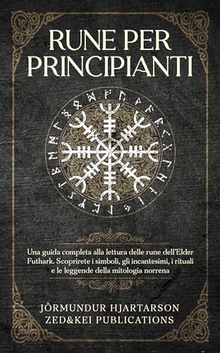 Rune per Principianti: Una guida completa alla lettura delle rune dell'Elder Futhark. Scoprirete i simboli, gli incantesimi, i rituali e le leggende ... Mitologia Norrena Vol. 2) (Italian Edition)
