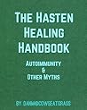 The Hasten Healing Handbook: Autoimmunity & Other Myths The Hasten Healing Handbook: Autoimmunity & Other Myths