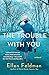 The Trouble with You