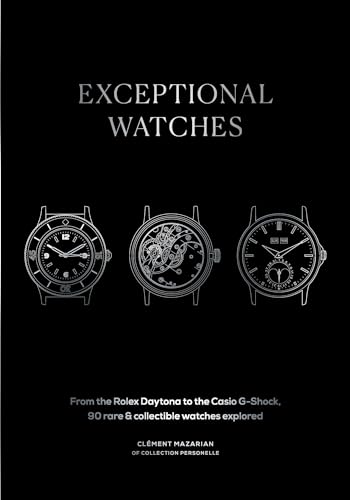 Exceptional Watches: From the Rolex Daytona to the Casio G-Shock, 90 rare and collectable watches explored (Hardcover)