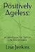 Positively Ageless: A Handb...