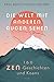 Die Welt mit anderen Augen sehen. 160 Zen-Geschichten und Koans.