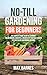 No-Till Gardening for Beginners: The Complete Guide to No-Till Growing for an Organic, Bountiful, and Healthy Vegetable Garden with No Tilling and Minimal Weeding