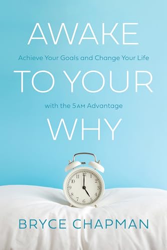 Awake to Your Why: Achieve Your Goals and Change Your Life with the 5 AM Advantage (Kindle Edition)