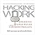 Hacking Work: Breaking Stupid Rules for Smart Results