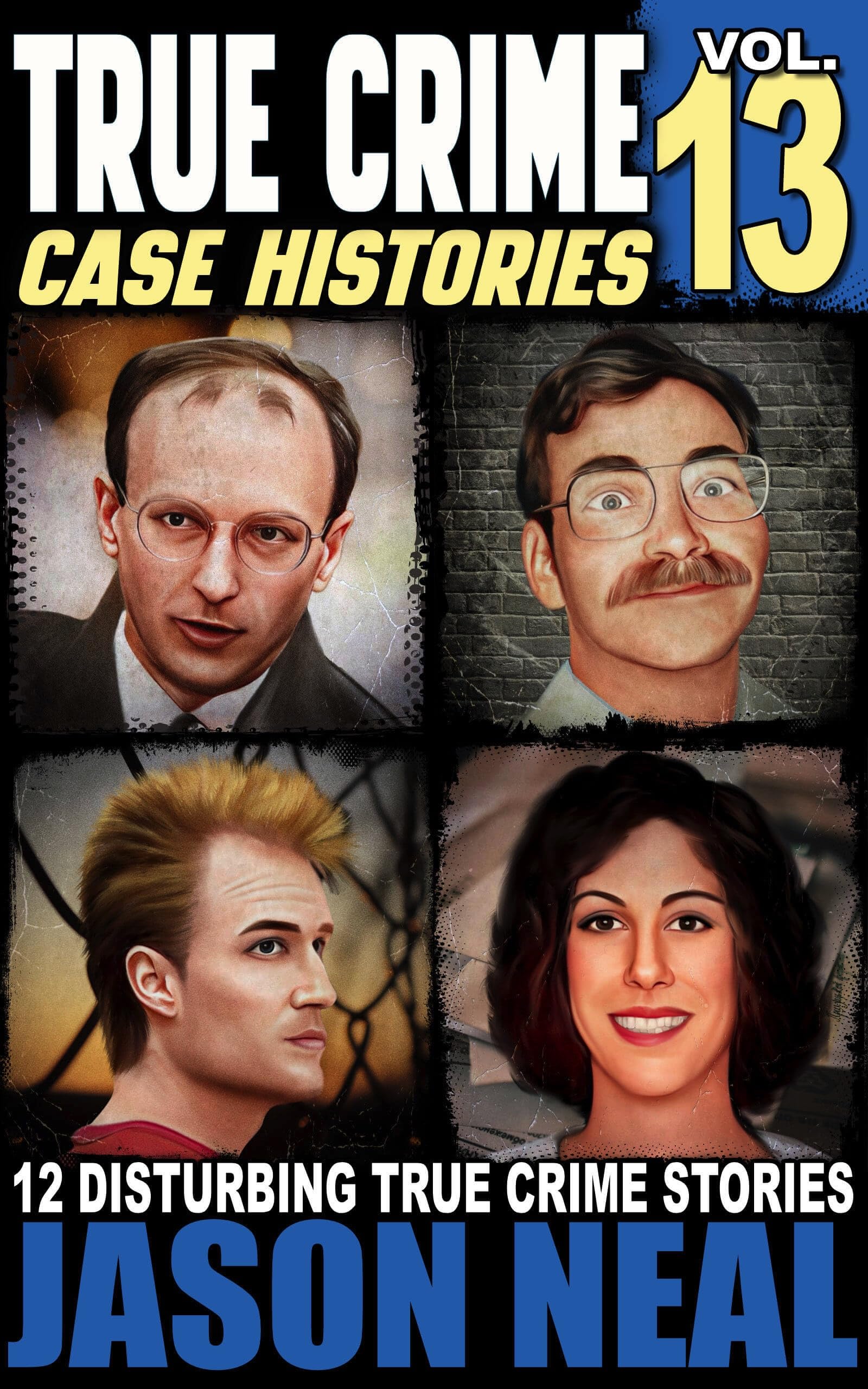 True Crime Case Histories - Volume 13: 12 Disturbing True Crime Stories of Murder, Deception, and Mayhem (Volume 13)