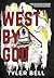 West by God by Tyler Bell West by God by Tyler Bell