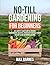 No-Till Gardening for Beginners: The Complete Guide to No-Till Growing for an Organic, Bountiful, and Healthy Vegetable Garden with No Tilling and Minimal Weeding
