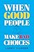 When Good People Make Bad C...