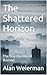 The Shattered Horizon by Alan Weierman