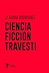 Ciencia Ficción Travesti by Claudia Rodríguez Ciencia Ficción Travesti by Claudia Rodríguez