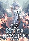 Arc the SS Tier Heroine Book 2: An OP MC Isekai LitRPG