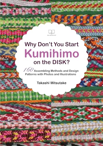Why Don’t You Start Kumihimo on the DISK? : 160 Assembling Methods and Design Patterns with Photos and Illustrations (Kindle Edition)