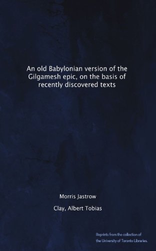 An old Babylonian version of the Gilgamesh epic, on the basis of recently discovered texts