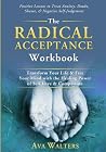 The Radical Acceptance Workbook: Transform Your Life & Free Your Mind with the Healing Power of Self-Love & Compassion - Positive Lessons to Treat ... Negative Self-Judgement (Acceptance Therapy) The Radical Acceptance Workbook: Transform Your Life & Free Your Mind with the Healing Power of Self-Love & Compassion - Positive Lessons to Treat ... Negative Self-Judgement (Acceptance Therapy)