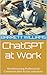 ChatGPT at Work: Revolution...