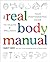 The Real Body Manual: Your ...