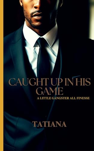 Caught Up In His Game: A LITTLE GANGSTER ALL FINESSE (Kindle Edition)