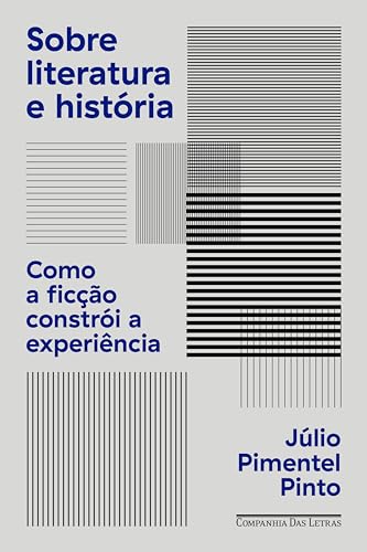 Sobre literatura e história: Como a ficção constrói a experiência (Portuguese Edition)