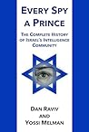 Every Spy A Prince: The Complete History of Israel’s Intelligence Community Every Spy A Prince: The Complete History of Israel’s Intelligence Community