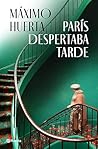 París despertaba tarde by Máximo Huerta
