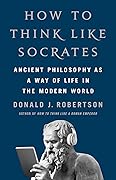 How to Think Like Socrates: Ancient Philosophy as a Way of Life in the Modern World