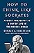 How to Think Like Socrates by Donald J. Robertson How to Think Like Socrates by Donald J. Robertson
