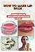 HOW TO MAKE LIP BALM: A Beg...
