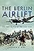 The Berlin Airlift by Andrew D. Bird