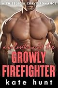 A Valentine for the Growly Firefighter (Chiseled &amp; Curvy Book 3) 
