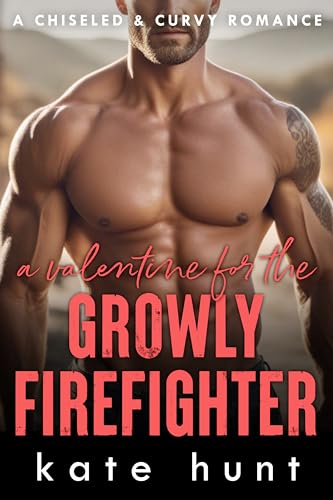 A Valentine for the Growly Firefighter (Chiseled & Curvy Book 3)