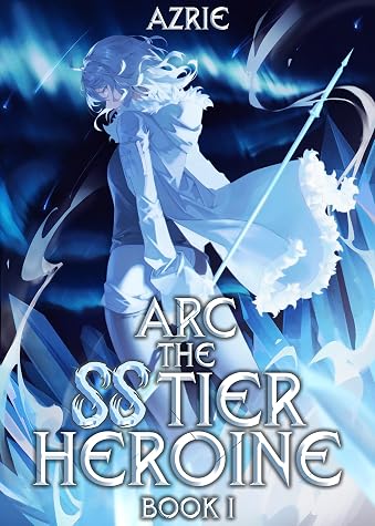 Arc the SS Tier Heroine Book 1: An OP MC Isekai LitRPG by Azrie book cover