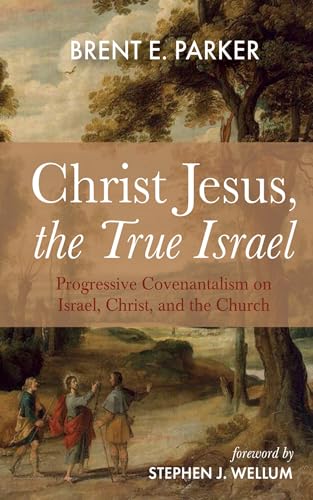 Christ Jesus, the True Israel: Progressive Covenantalism on Israel, Christ, and the Church (Kindle Edition)