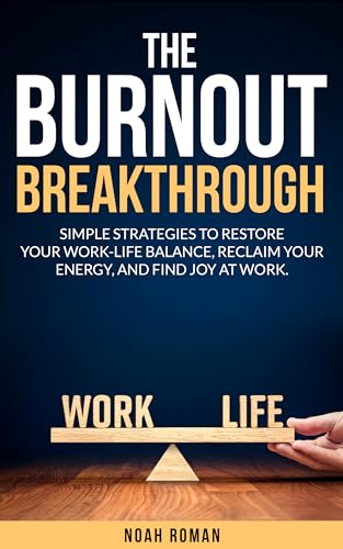 The Burnout Breakthrough: Simple Strategies to Restore your Work-Life Balance, Reclaim your Energy, and Find Joy at Work (Kindle Edition)
