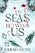 The Seas Between Us