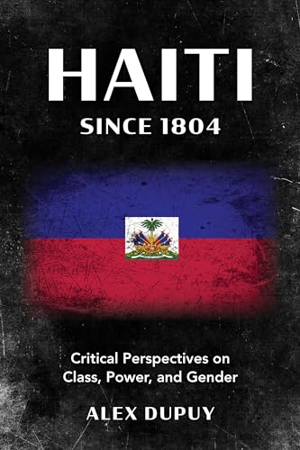 Haiti since 1804: Critical Perspectives on Class, Power, and Gender (Kindle Edition)