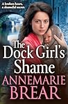 The Dock Girl's Shame by AnneMarie Brear