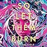 So Let Them Burn