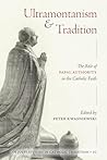 Ultramontanism and Tradition: The Role of Papal Authority in the Catholic Faith (Os Justi Studies in Catholic Tradition)