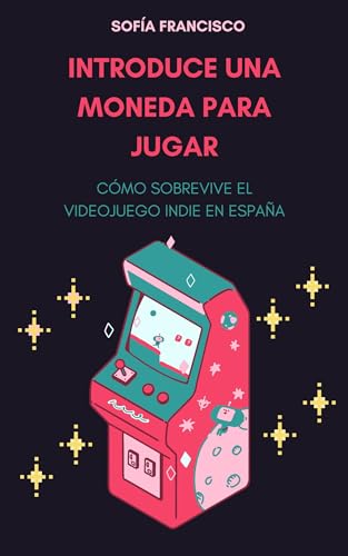 Introduce una moneda para jugar: Cómo sobrevive el videojuego indie en España (Ensayos de videojuegos nº 1) (Spanish Edition)