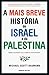 A mais Breve História de Israel e da Palestina - Do sionismo ... by Michael Scott-Baumann A mais Breve História de Israel e da Palestina - Do sionismo ... by Michael Scott-Baumann