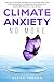 Climate Anxiety No More: Overcome Crisis Fear, Navigate Environmental Stress, and Cultivate Resilience Through Informed Choices and Sustainable Solutions ... Just 21 Days (Climate Consciousness Series)