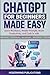 ChatGPT for Beginners Made Easy: Learn the Basics, Master Prompts, Boost Productivity, and Cash In With Conversational AI