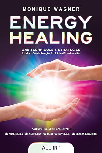 Energy Healing [All in 1]: 345 Techniques & Strategies to Unlock Cosmic Energies for Spiritual Transformation. Achieve Holistic Healing with Numerology, Astrology, Reiki, Crystals, & Chakra Balancing (Kindle Edition)